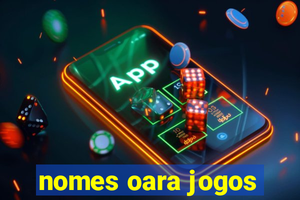 nomes oara jogos